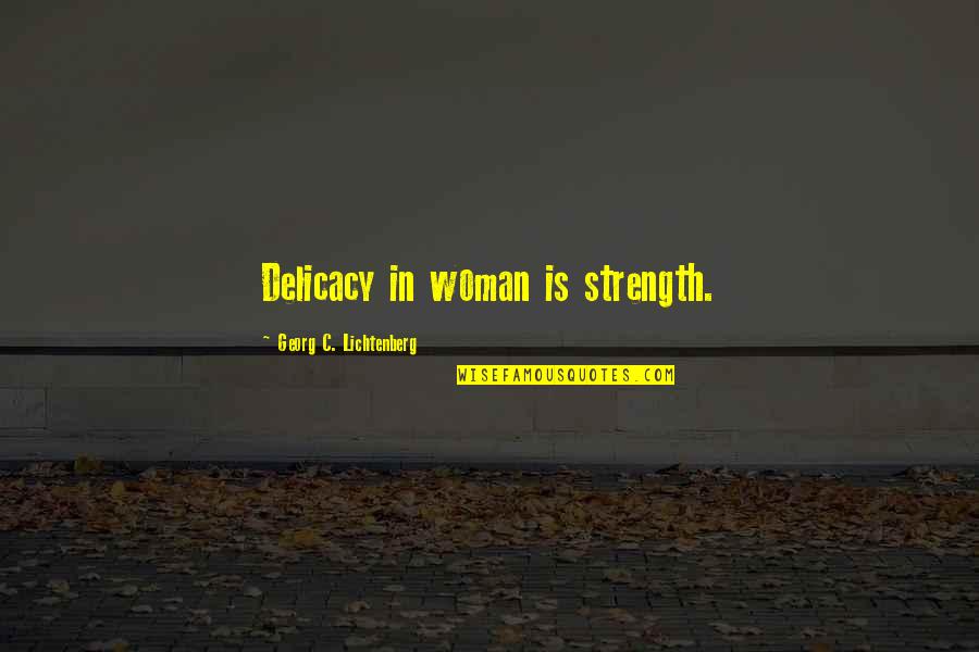 Const Char Quotes By Georg C. Lichtenberg: Delicacy in woman is strength.