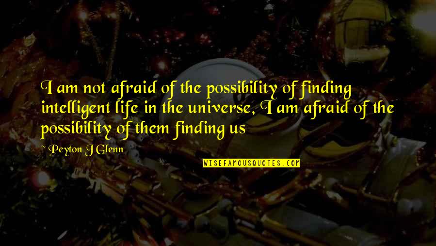 Constable Care Quotes By Peyton J Glenn: I am not afraid of the possibility of