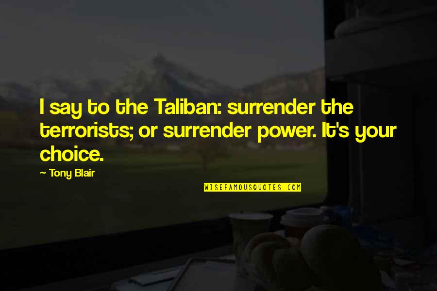 Constable Care Quotes By Tony Blair: I say to the Taliban: surrender the terrorists;