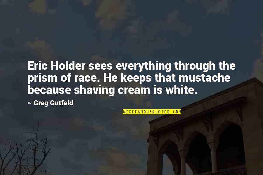 Constable Fitzpatrick Quotes By Greg Gutfeld: Eric Holder sees everything through the prism of