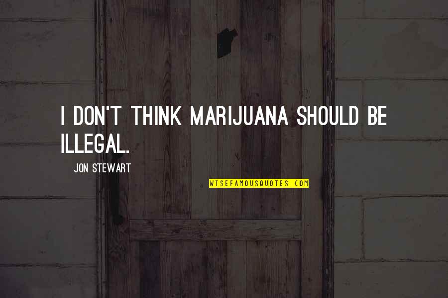 Constable Goody Quotes By Jon Stewart: I don't think marijuana should be illegal.