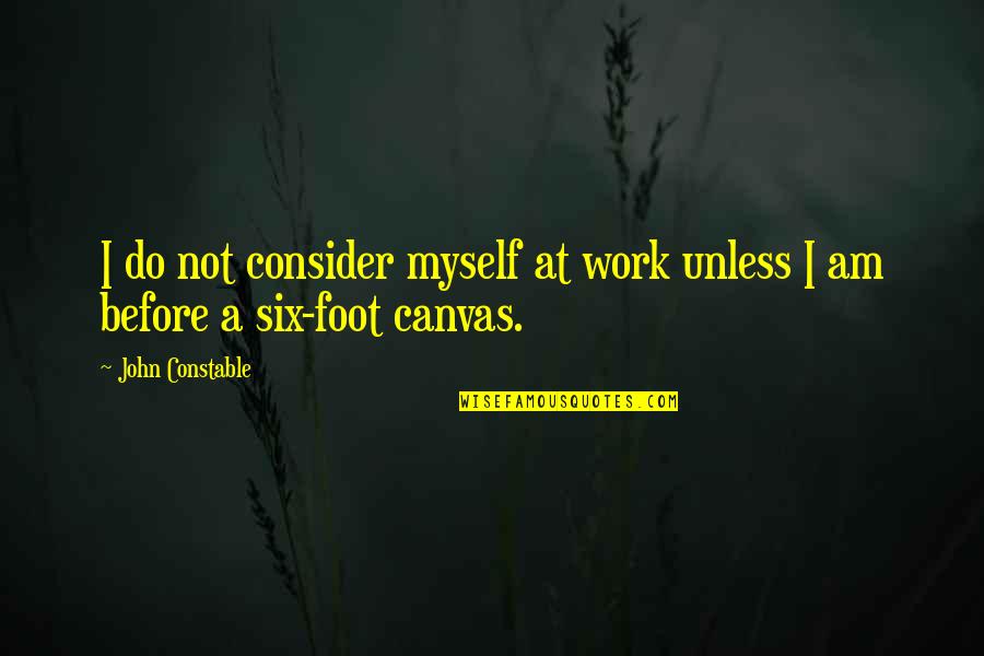 Constable's Quotes By John Constable: I do not consider myself at work unless