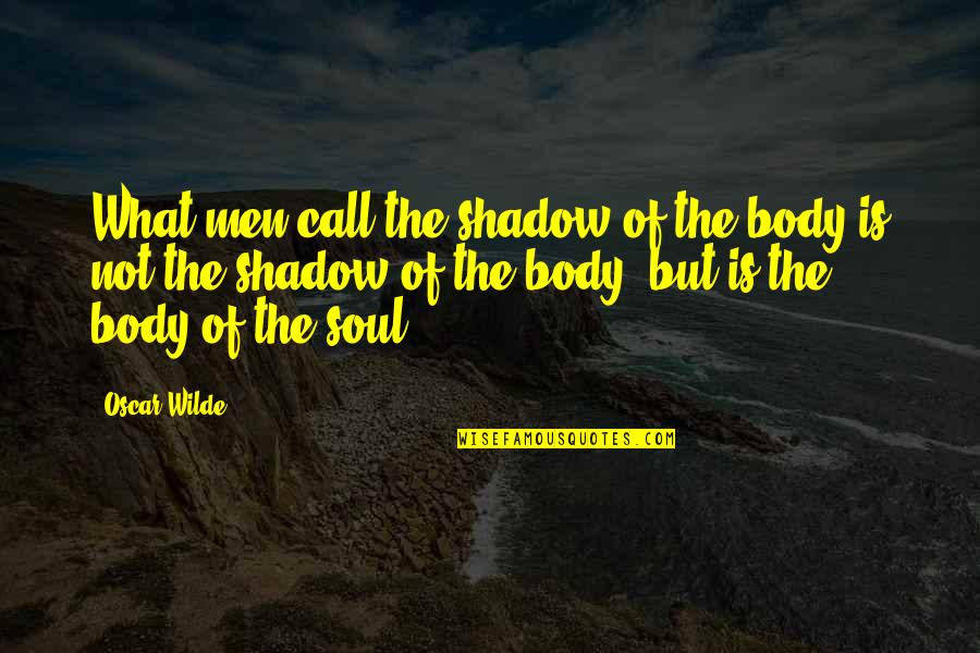 Constalation Quotes By Oscar Wilde: What men call the shadow of the body