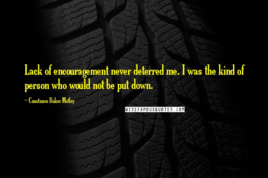 Constance Baker Motley quotes: Lack of encouragement never deterred me. I was the kind of person who would not be put down.