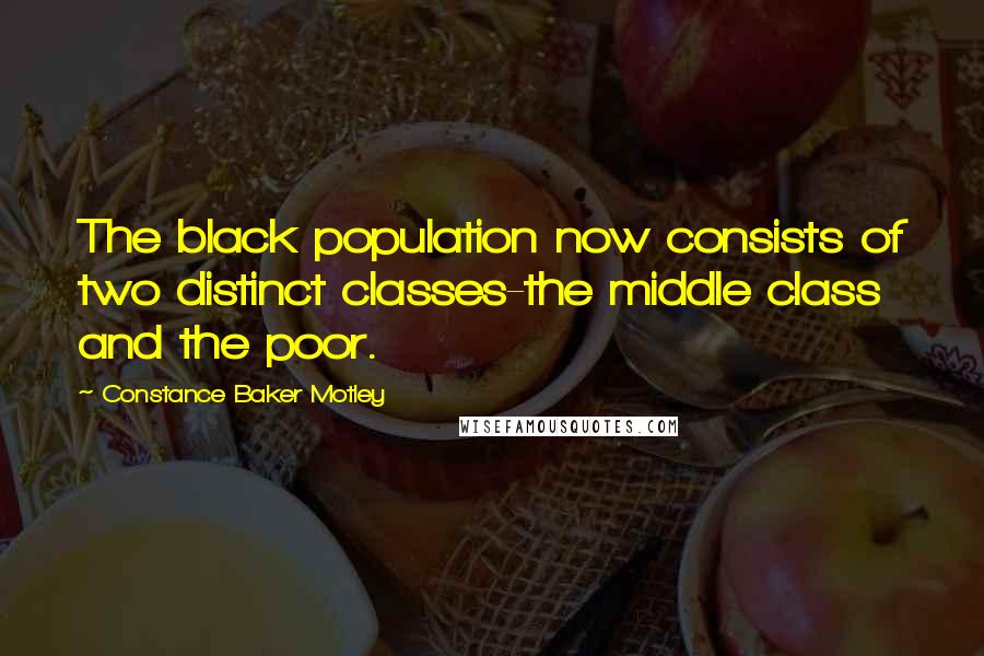 Constance Baker Motley quotes: The black population now consists of two distinct classes-the middle class and the poor.