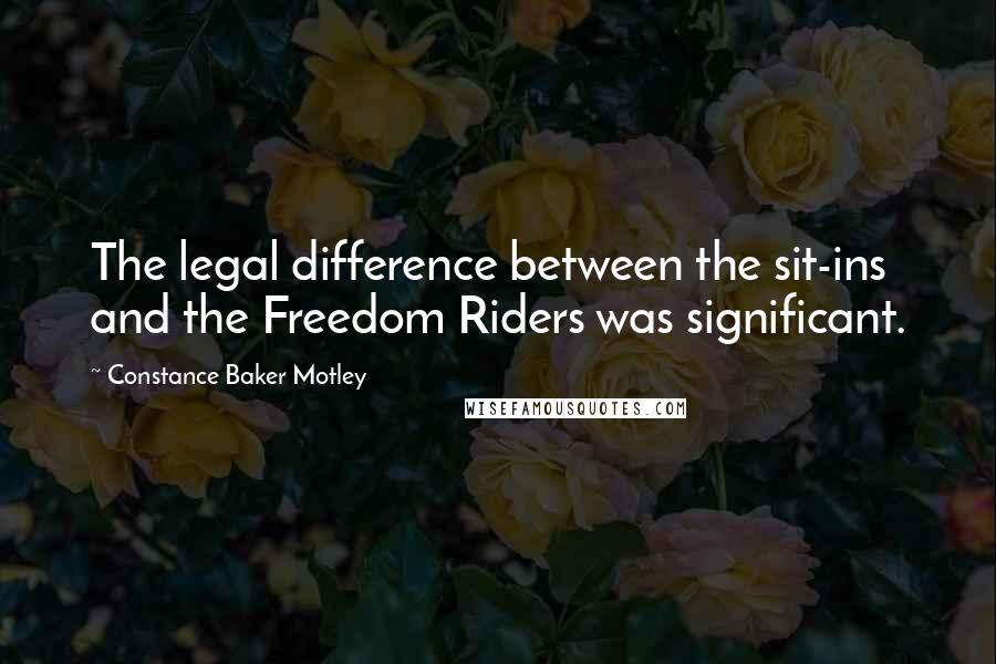 Constance Baker Motley quotes: The legal difference between the sit-ins and the Freedom Riders was significant.