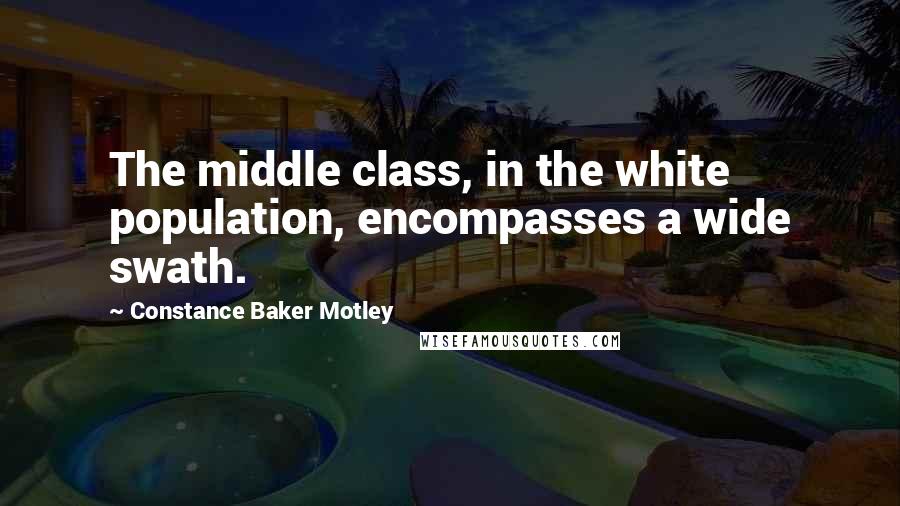 Constance Baker Motley quotes: The middle class, in the white population, encompasses a wide swath.