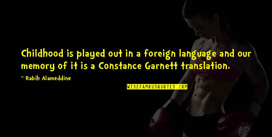 Constance Garnett Quotes By Rabih Alameddine: Childhood is played out in a foreign language