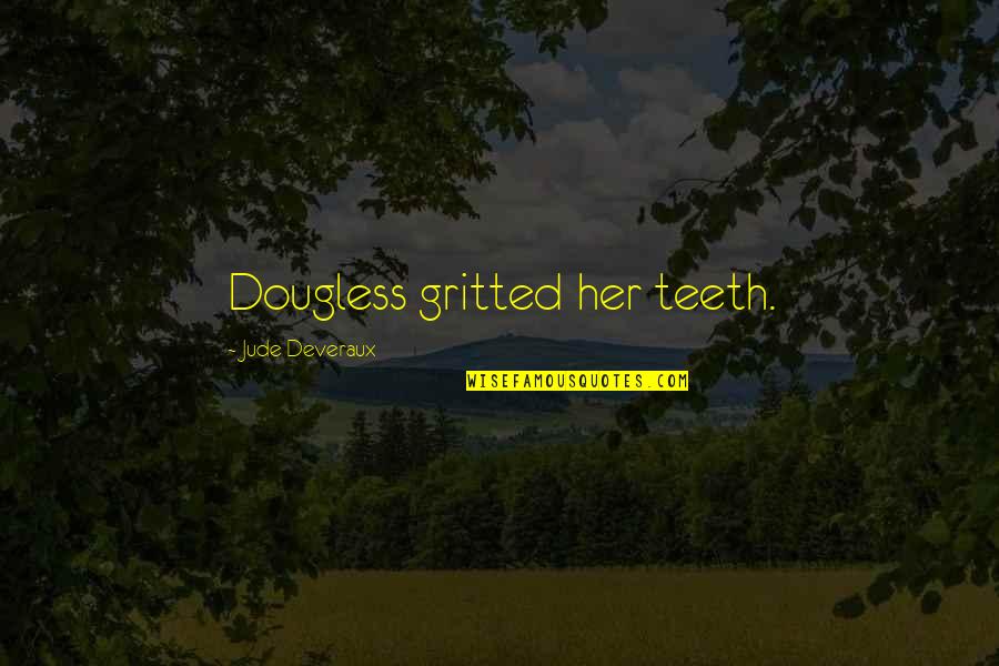 Constance Hatchaway Quotes By Jude Deveraux: Dougless gritted her teeth.