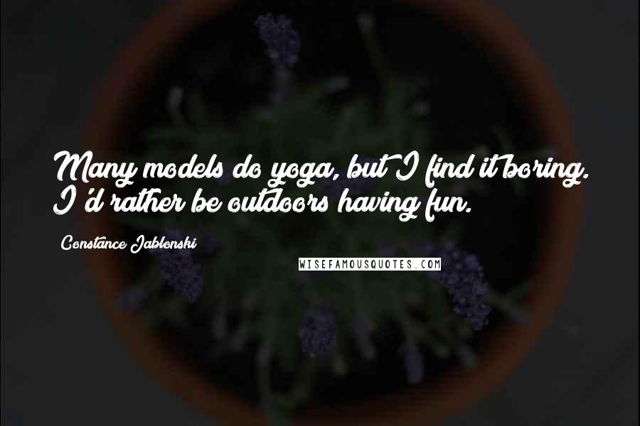 Constance Jablonski quotes: Many models do yoga, but I find it boring. I'd rather be outdoors having fun.