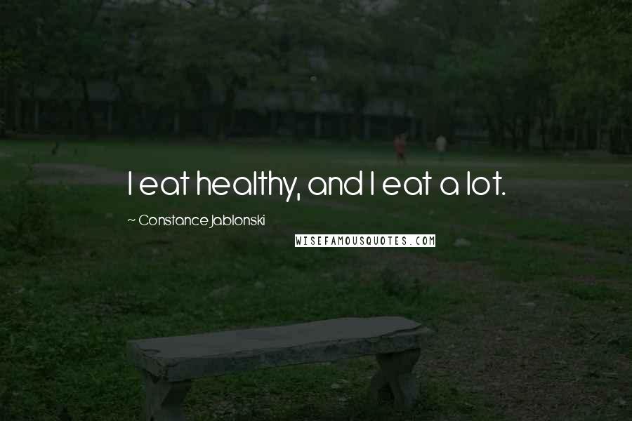 Constance Jablonski quotes: I eat healthy, and I eat a lot.