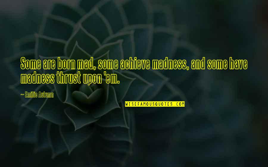 Constance Kamii Quotes By Emilie Autumn: Some are born mad, some achieve madness, and