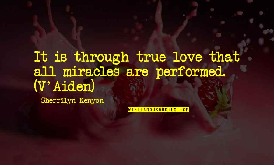 Constance Leto Quotes By Sherrilyn Kenyon: It is through true love that all miracles Constance Leto Quotes By Sherrilyn Kenyon: It is through true love that all miracles