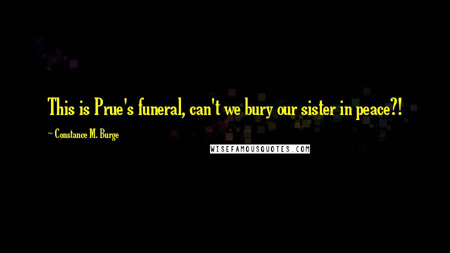 Constance M. Burge quotes: This is Prue's funeral, can't we bury our sister in peace?!