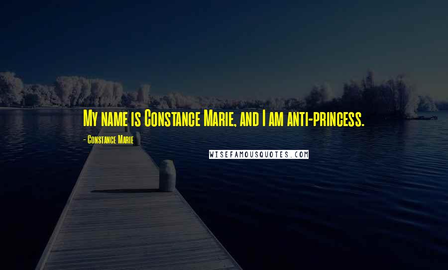 Constance Marie quotes: My name is Constance Marie, and I am anti-princess.