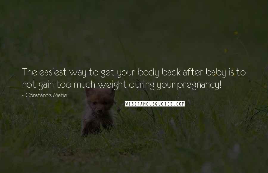 Constance Marie quotes: The easiest way to get your body back after baby is to not gain too much weight during your pregnancy!