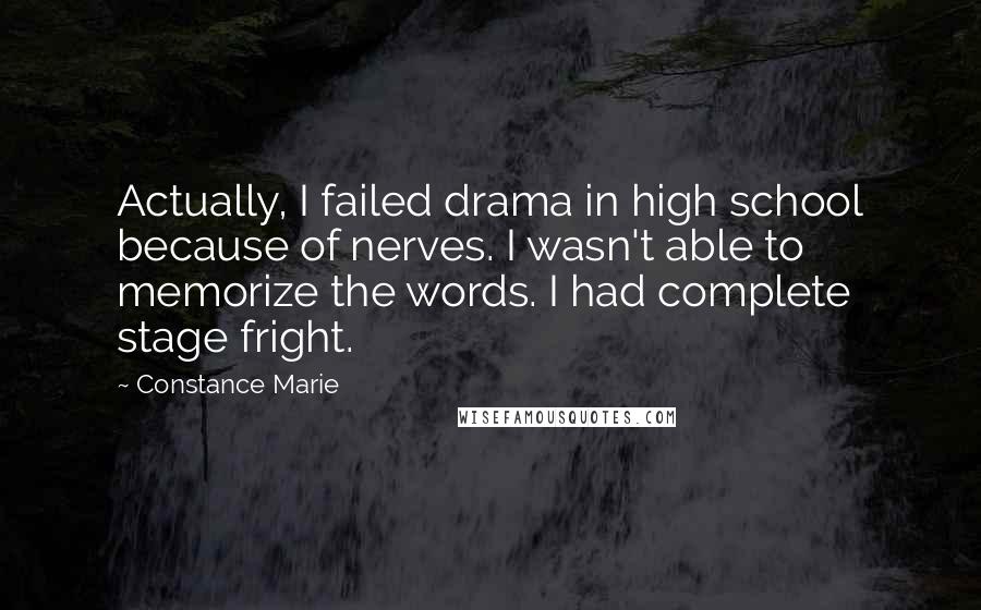 Constance Marie quotes: Actually, I failed drama in high school because of nerves. I wasn't able to memorize the words. I had complete stage fright. Constance Marie quotes: Actually, I failed drama in high school because of nerves. I wasn't able to memorize the words. I had complete stage fright.
