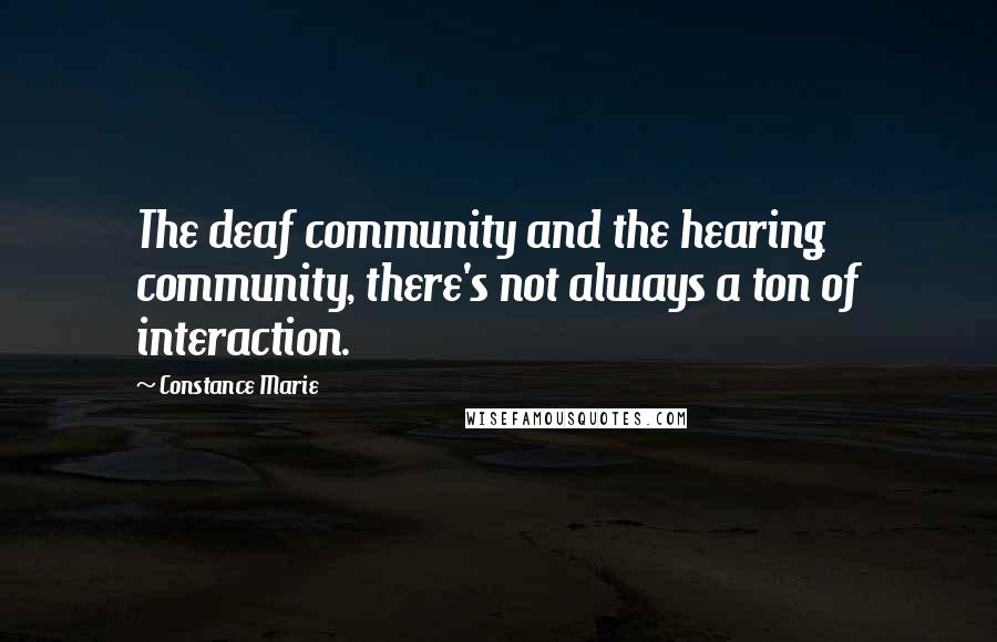 Constance Marie quotes: The deaf community and the hearing community, there's not always a ton of interaction.