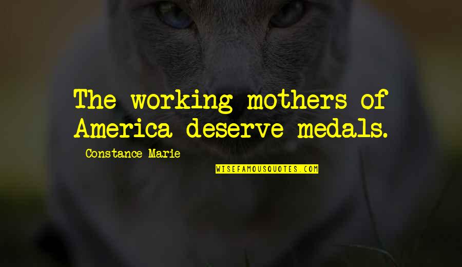 Constance Marie Quotes By Constance Marie: The working mothers of America deserve medals.