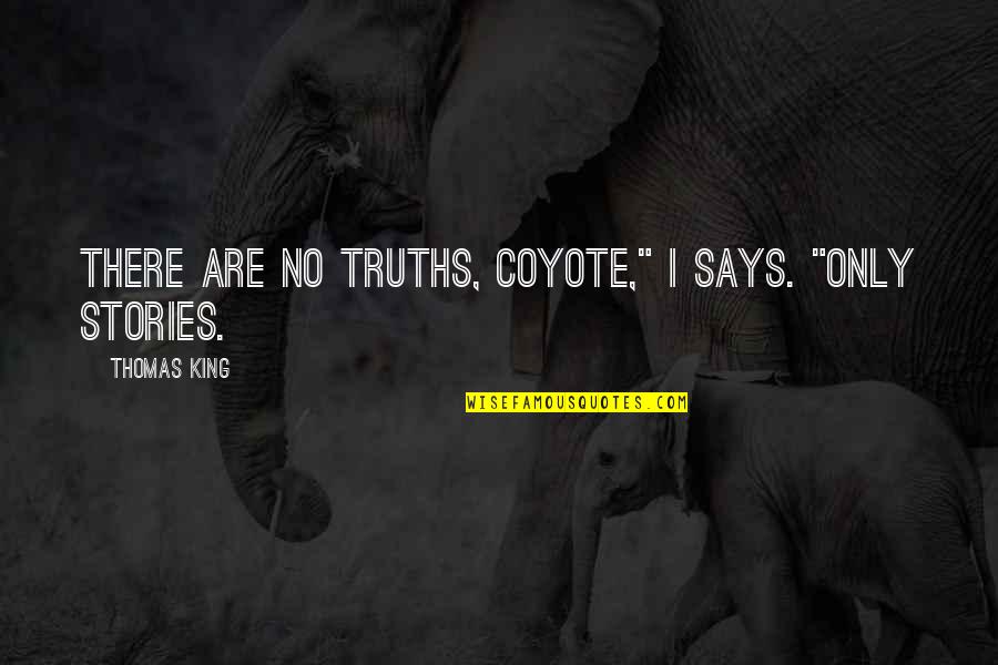 Constance Marie Quotes By Thomas King: There are no truths, Coyote," I says. "Only
