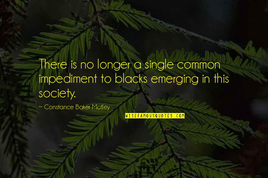 Constance Motley Quotes By Constance Baker Motley: There is no longer a single common impediment
