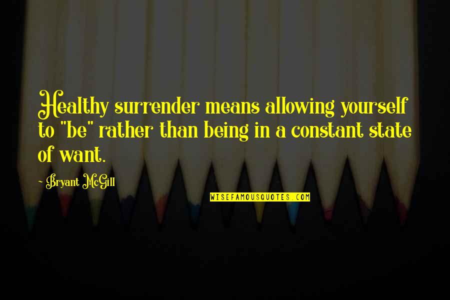 Constance Quotes By Bryant McGill: Healthy surrender means allowing yourself to "be" rather