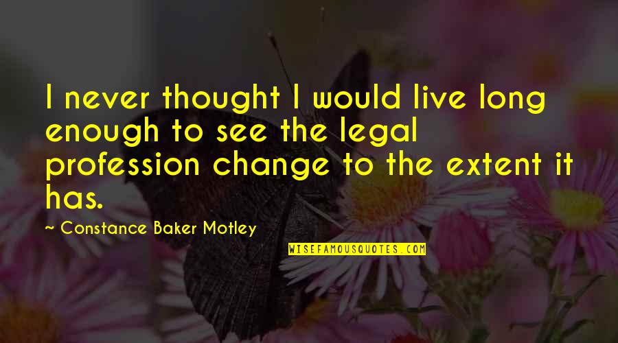 Constance Quotes By Constance Baker Motley: I never thought I would live long enough