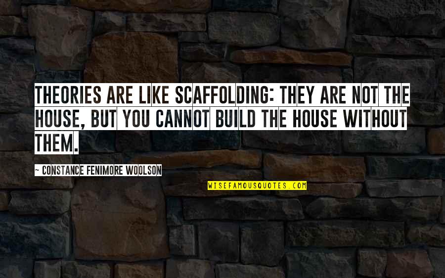 Constance Quotes By Constance Fenimore Woolson: Theories are like scaffolding: they are not the