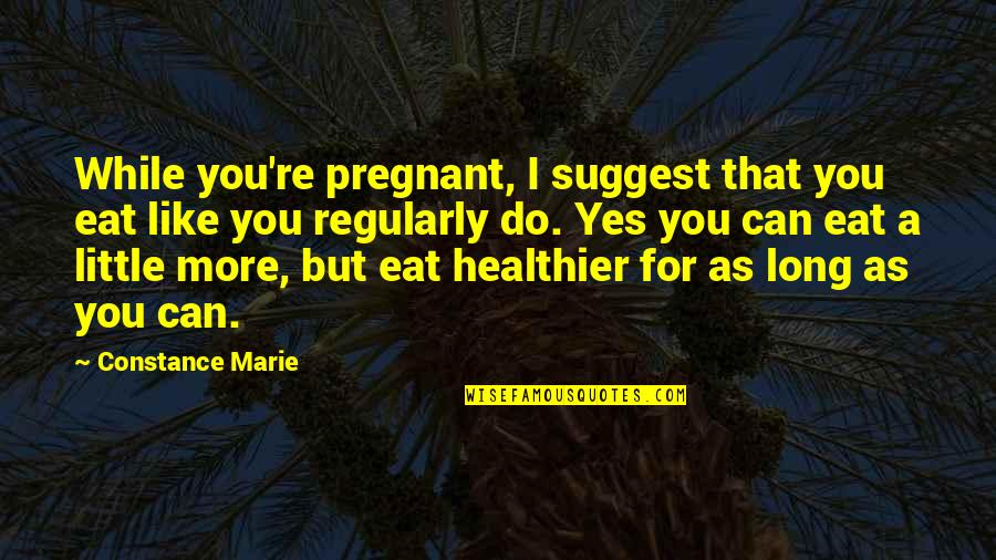 Constance Quotes By Constance Marie: While you're pregnant, I suggest that you eat