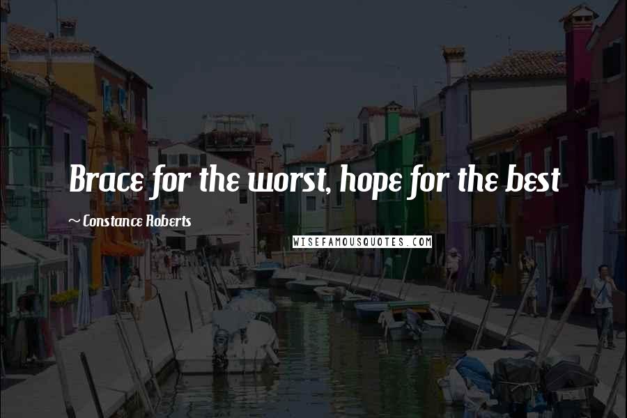 Constance Roberts quotes: Brace for the worst, hope for the best