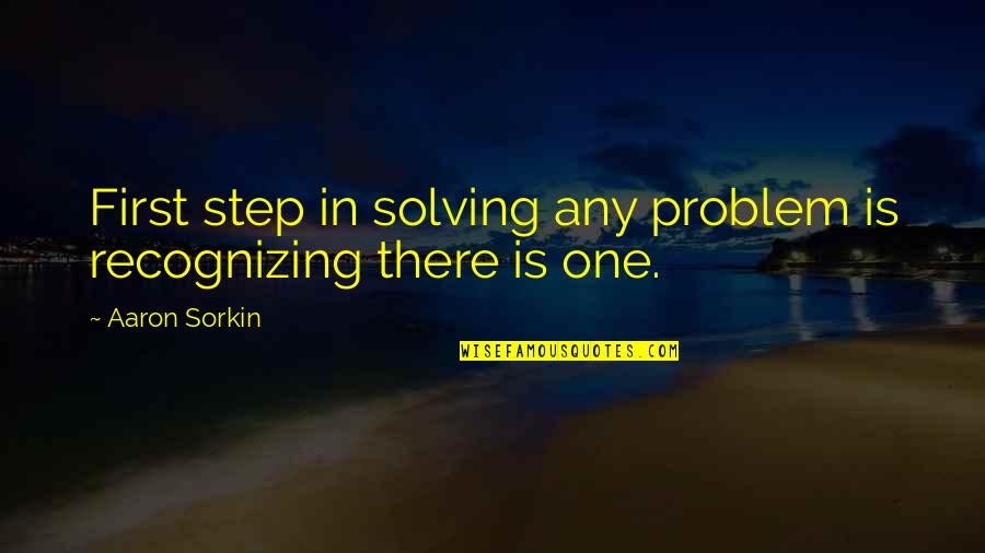 Constance Waverly Quotes By Aaron Sorkin: First step in solving any problem is recognizing