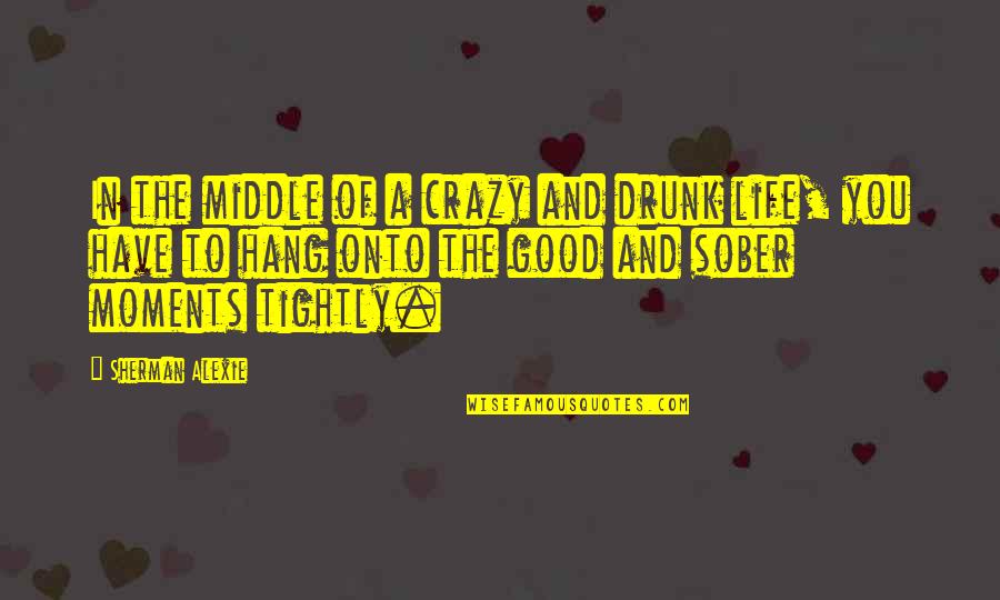 Constance Waverly Quotes By Sherman Alexie: In the middle of a crazy and drunk