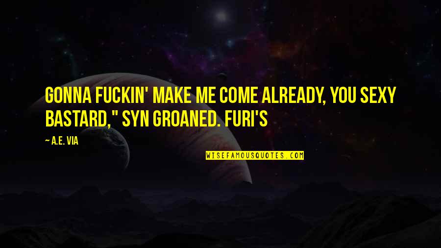 Constances Poems Quotes By A.E. Via: Gonna fuckin' make me come already, you sexy