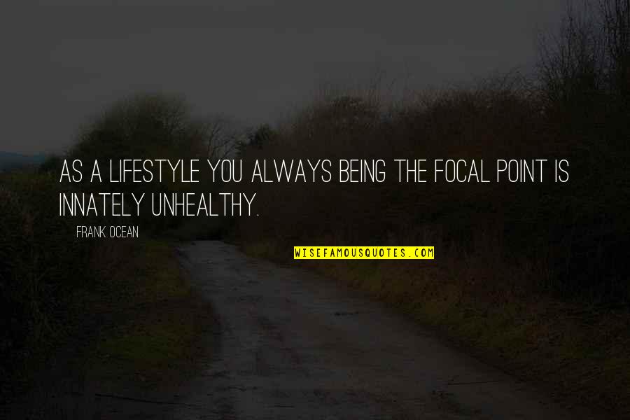 Constancia De Inscripcion Quotes By Frank Ocean: As a lifestyle you always being the focal