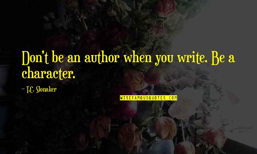 Constancias Sar Quotes By T.C. Slonaker: Don't be an author when you write. Be