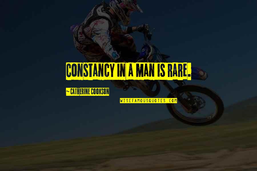 Constancy Best Quotes By Catherine Cookson: Constancy in a man is rare.