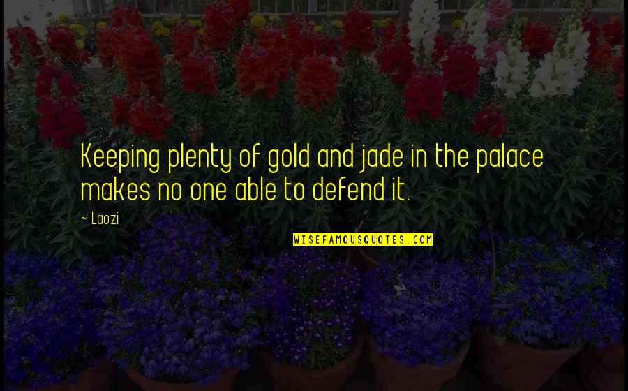 Constancy Tires Quotes By Laozi: Keeping plenty of gold and jade in the