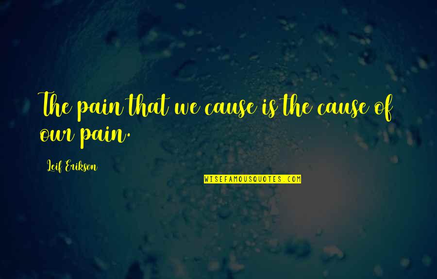 Constand Motorcycle Quotes By Leif Erikson: The pain that we cause is the cause