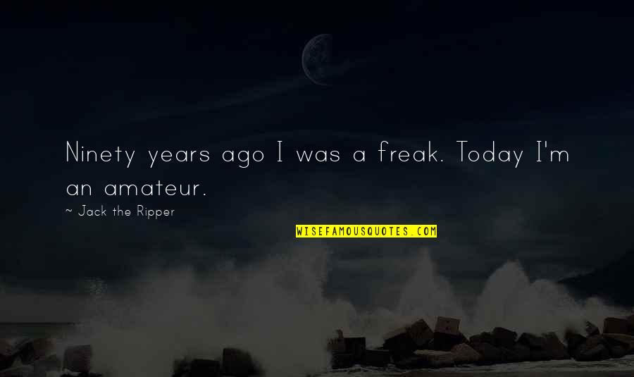 Constans Coin Quotes By Jack The Ripper: Ninety years ago I was a freak. Today Constans Coin Quotes By Jack The Ripper: Ninety years ago I was a freak. Today