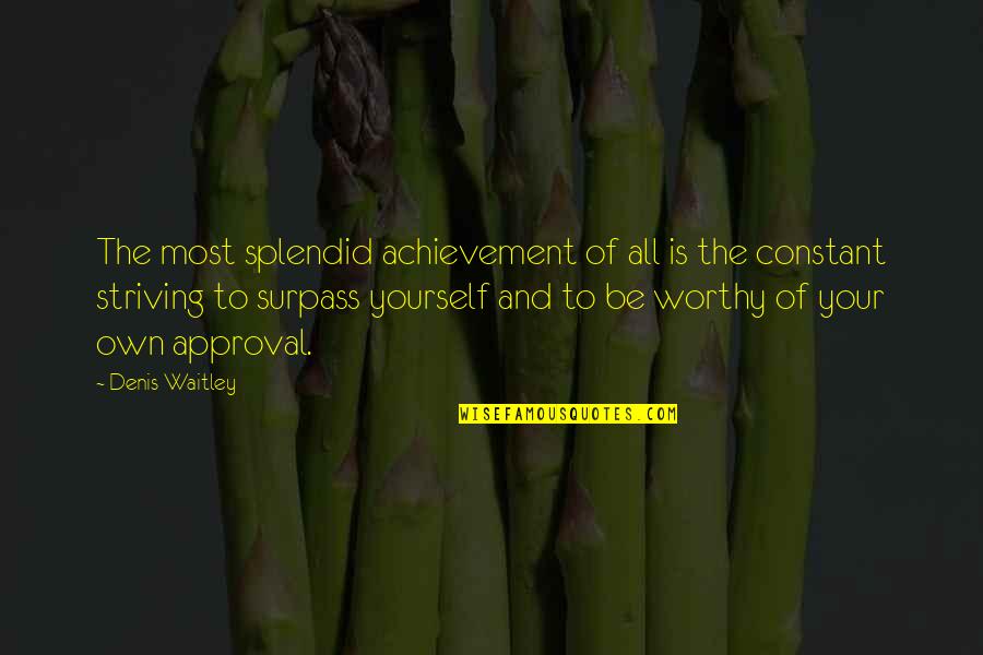 Constant Approval Quotes By Denis Waitley: The most splendid achievement of all is the