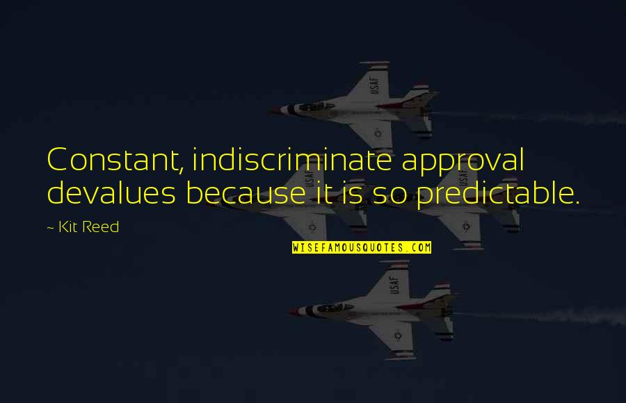 Constant Approval Quotes By Kit Reed: Constant, indiscriminate approval devalues because it is so