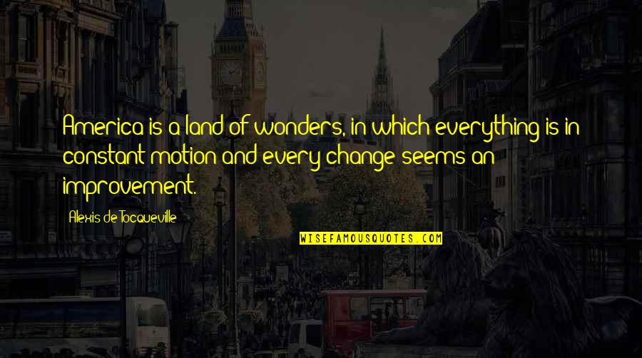 Constant Change Quotes By Alexis De Tocqueville: America is a land of wonders, in which