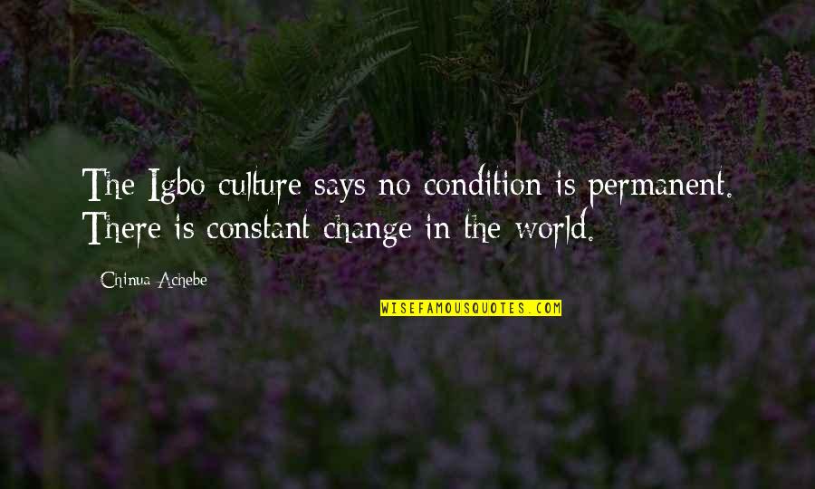 Constant Change Quotes By Chinua Achebe: The Igbo culture says no condition is permanent.