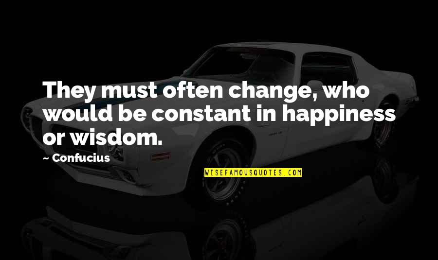 Constant Change Quotes By Confucius: They must often change, who would be constant