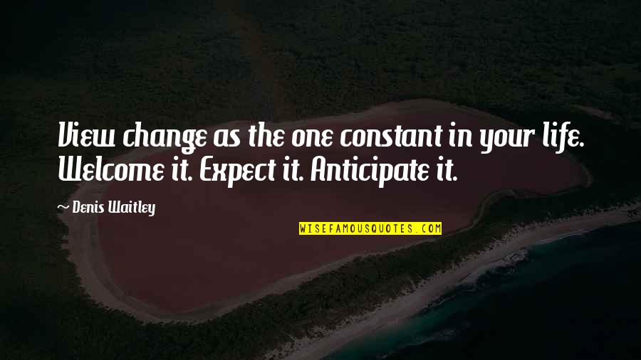 Constant Change Quotes By Denis Waitley: View change as the one constant in your