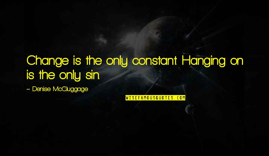Constant Change Quotes By Denise McCluggage: Change is the only constant. Hanging on is