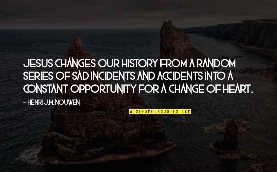 Constant Change Quotes By Henri J.M. Nouwen: Jesus changes our history from a random series