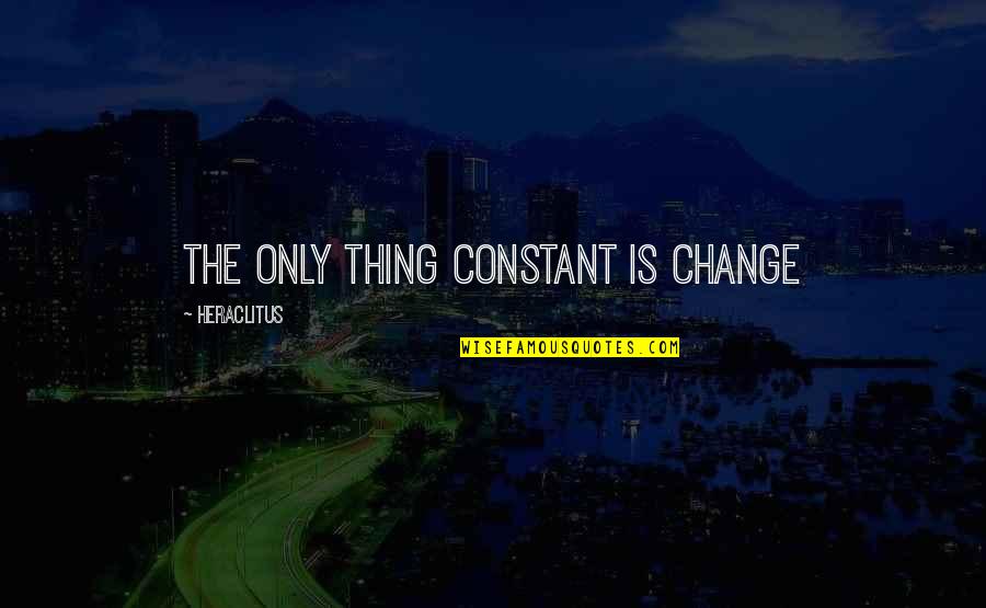 Constant Change Quotes By Heraclitus: The only thing constant is change