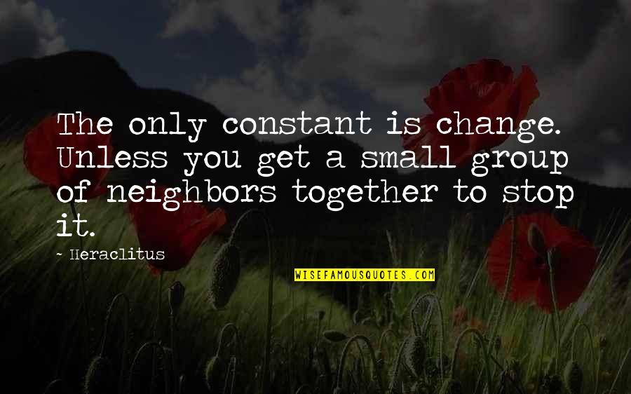 Constant Change Quotes By Heraclitus: The only constant is change. Unless you get