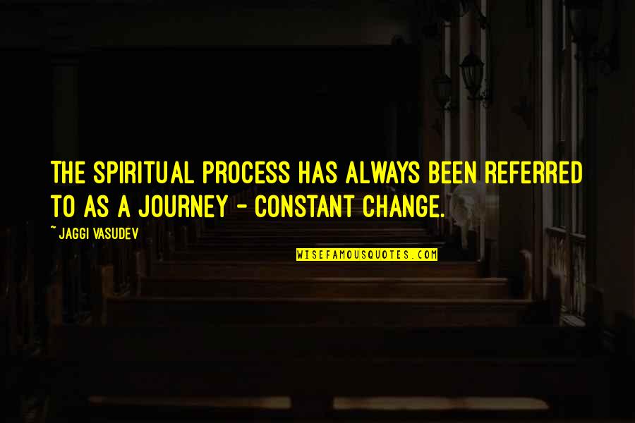 Constant Change Quotes By Jaggi Vasudev: The spiritual process has always been referred to